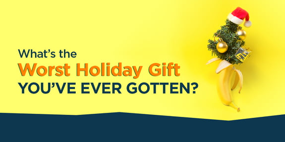 What’s the Worst Holiday Gift You’ve Ever Gotten?