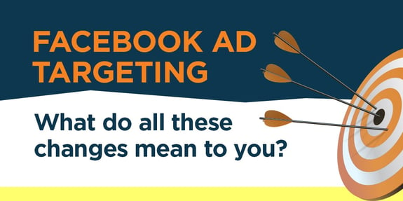 Facebook Ad Targeting: What Do All These Changes Mean to You?