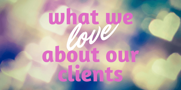 What We Love About Our Clients